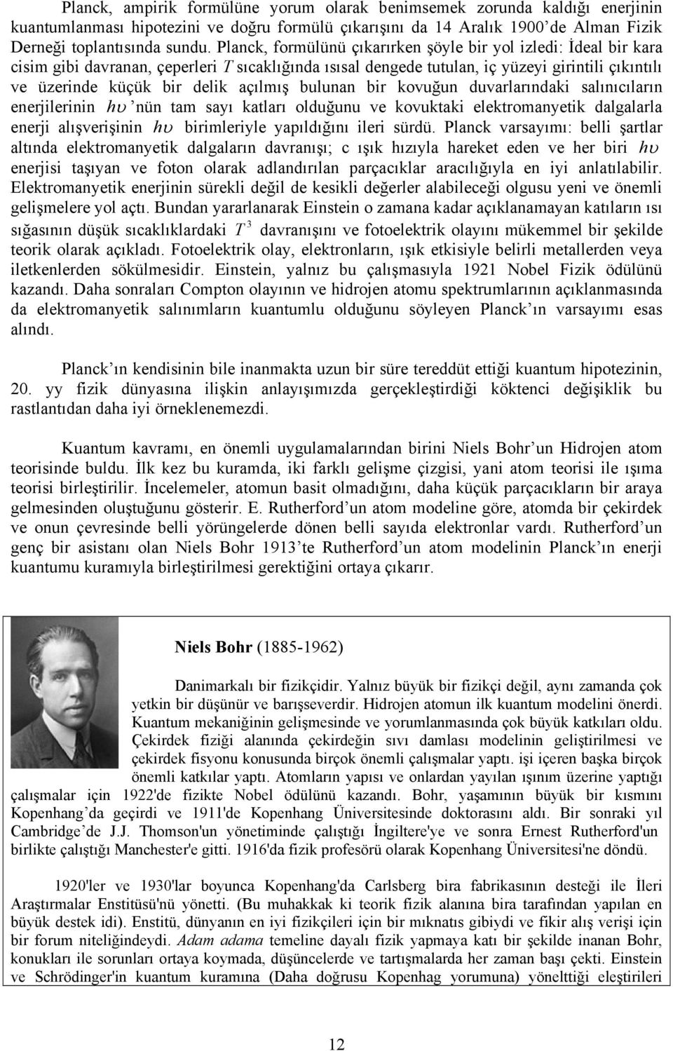 açılmış bulunan bir kovuğun duvarlarındaki salınıcıların enerjilerinin h nün tam sayı katları olduğunu ve kovuktaki elektromanyetik dalgalarla enerji alışverişinin h birimleriyle yapıldığını ileri