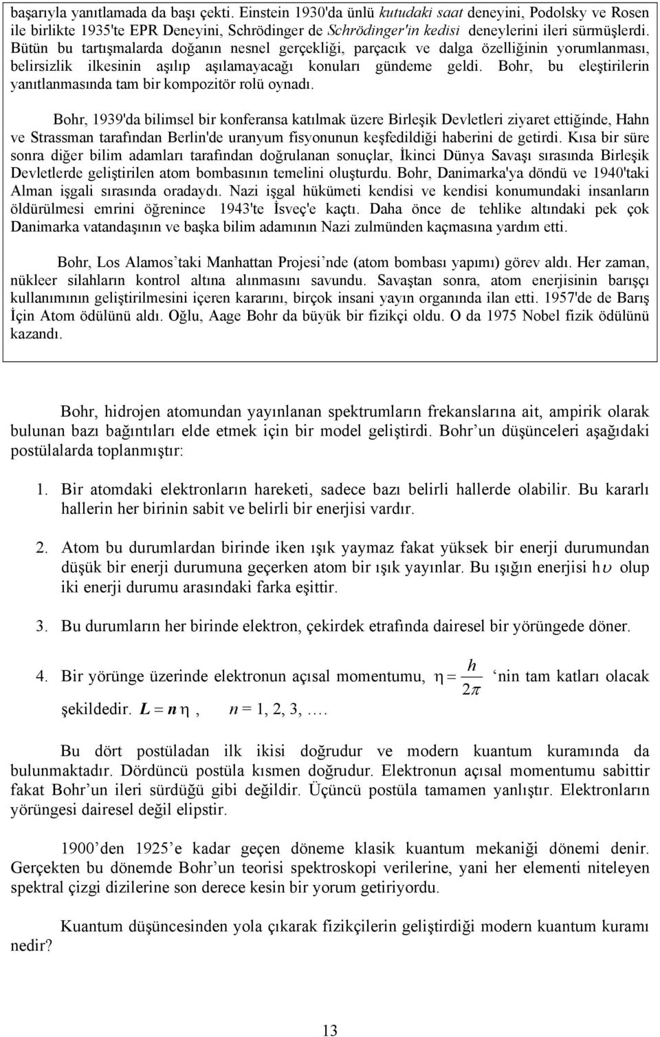 Bütün bu tartışmalarda doğanın nesnel gerçekliği, parçacık ve dalga özelliğinin yorumlanması, belirsizlik ilkesinin aşılıp aşılamayacağı konuları gündeme geldi.