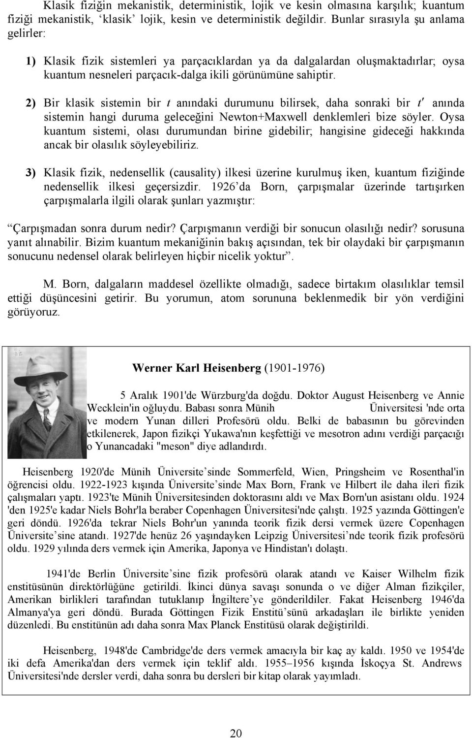 2) Bir klasik sistemin bir t anındaki durumunu bilirsek, daha sonraki bir t anında sistemin hangi duruma geleceğini Newton+Maxwell denklemleri bize söyler.