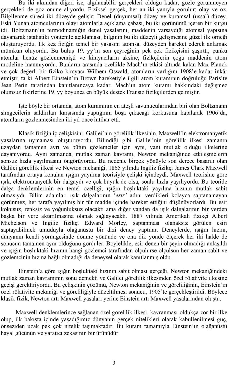 Boltzmann ın termodinamiğin denel yasalarını, maddenin varsaydığı atomsal yapısına dayanarak istatistiki yöntemle açıklaması, bilginin bu iki düzeyli gelişmesine güzel ilk örneği oluşturuyordu.