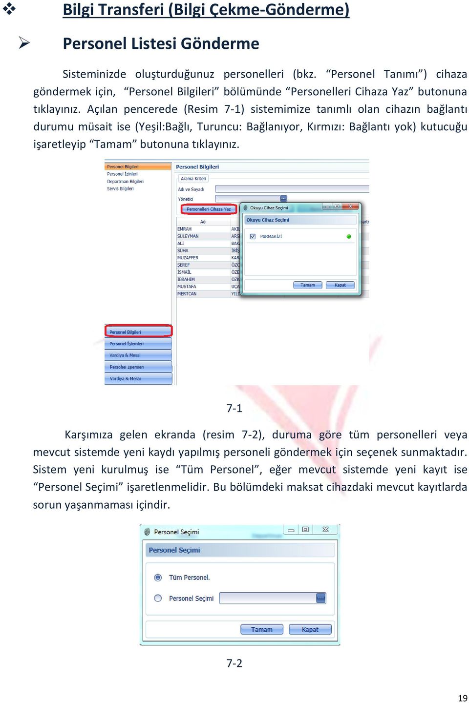 Açılan pencerede (Resim 7-1) sistemimize tanımlı olan cihazın bağlantı durumu müsait ise (Yeşil:Bağlı, Turuncu: Bağlanıyor, Kırmızı: Bağlantı yok) kutucuğu işaretleyip Tamam butonuna