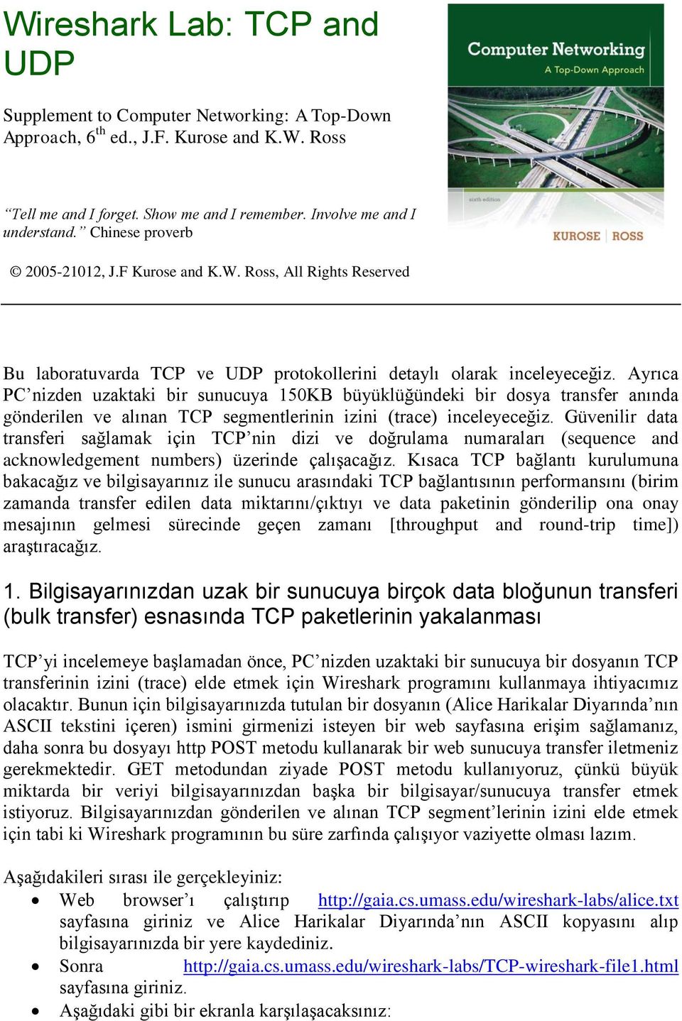 Ayrıca PC nizden uzaktaki bir sunucuya 150KB büyüklüğündeki bir dosya transfer anında gönderilen ve alınan TCP segmentlerinin izini (trace) inceleyeceğiz.