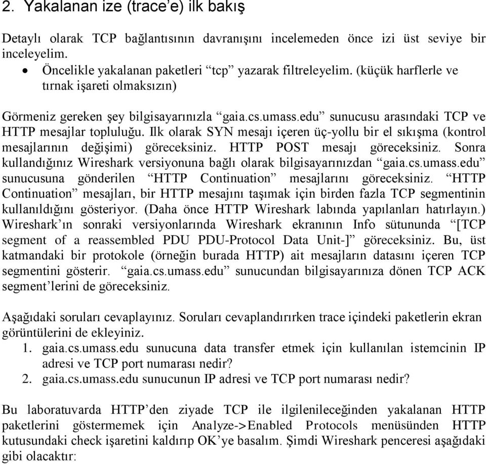 Ilk olarak SYN mesajı içeren üç-yollu bir el sıkışma (kontrol mesajlarının değişimi) göreceksiniz. HTTP POST mesajı göreceksiniz.