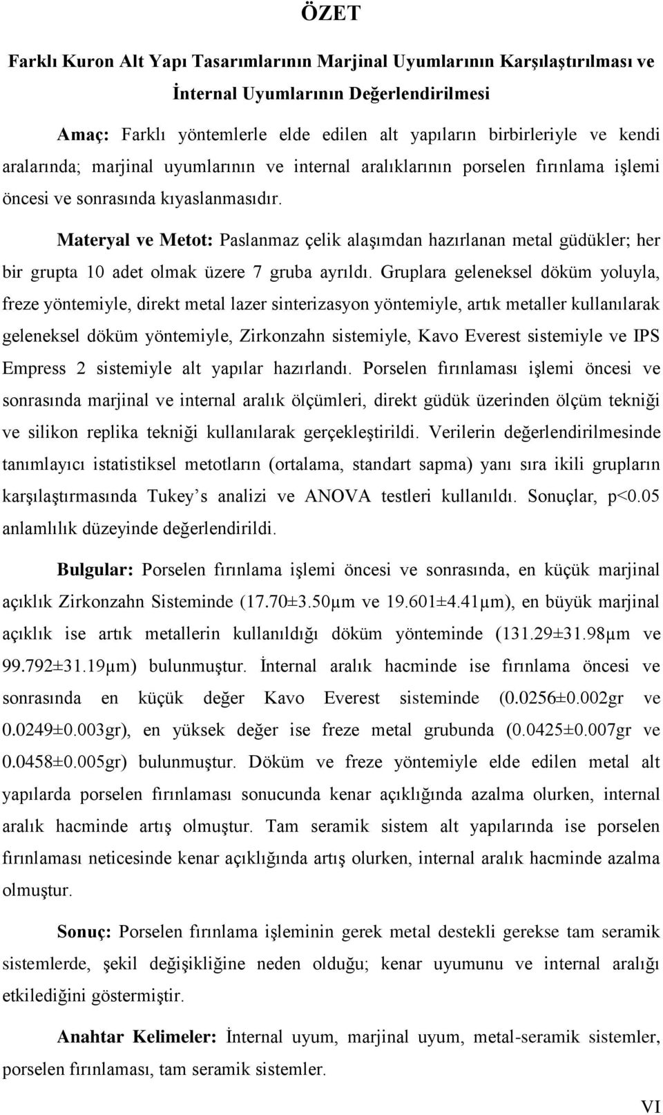 Materyal ve Metot: Paslanmaz çelik alaşımdan hazırlanan metal güdükler; her bir grupta 10 adet olmak üzere 7 gruba ayrıldı.