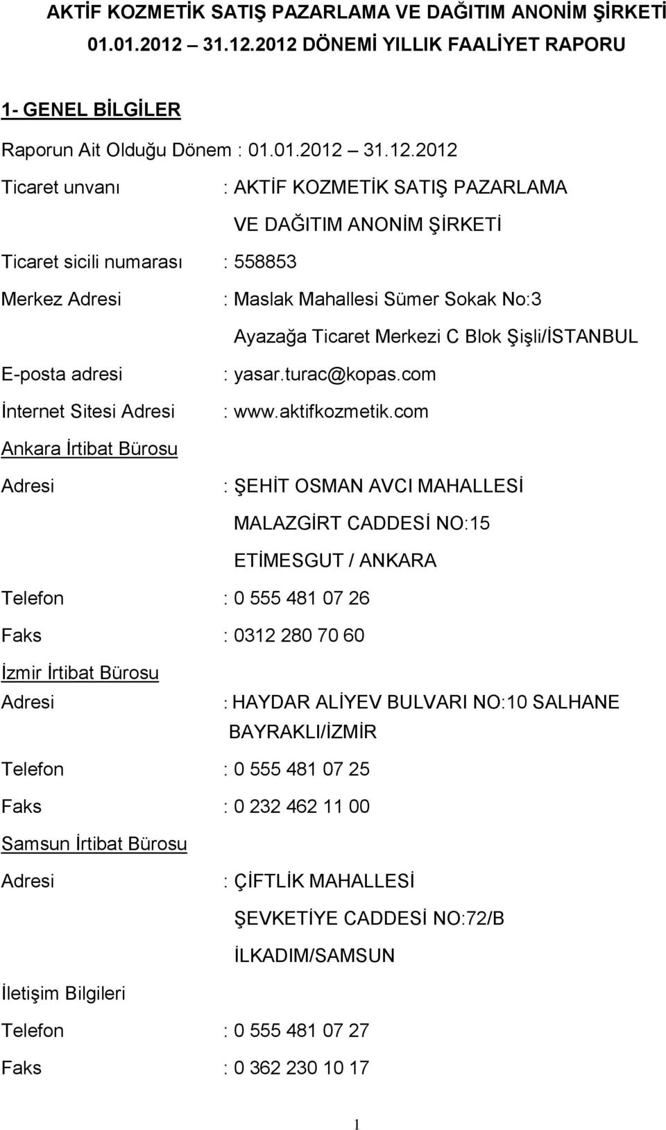 2012 DÖNEMİ YILLIK FAALİYET RAPORU 1- GENEL BİLGİLER Raporun Ait Olduğu Dönem : 01.01.2012 2012 Ticaret unvanı : AKTİF KOZMETİK SATIŞ PAZARLAMA Ticaret sicili numarası : 558853 VE DAĞITIM ANONİM