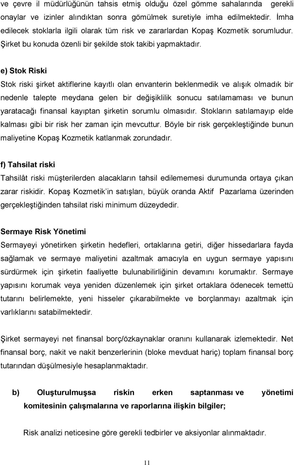 e) Stok Riski Stok riski şirket aktiflerine kayıtlı olan envanterin beklenmedik ve alışık olmadık bir nedenle talepte meydana gelen bir değişiklilik sonucu satılamaması ve bunun yaratacağı finansal