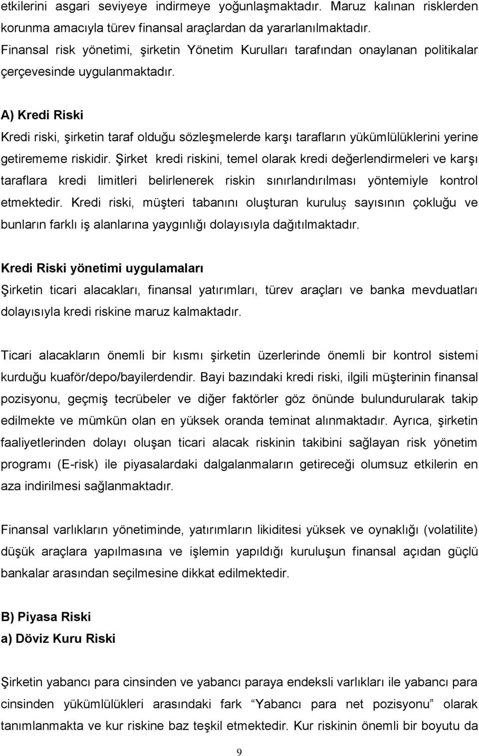 A) Kredi Riski Kredi riski, şirketin taraf olduğu sözleşmelerde karşı tarafların yükümlülüklerini yerine getirememe riskidir.