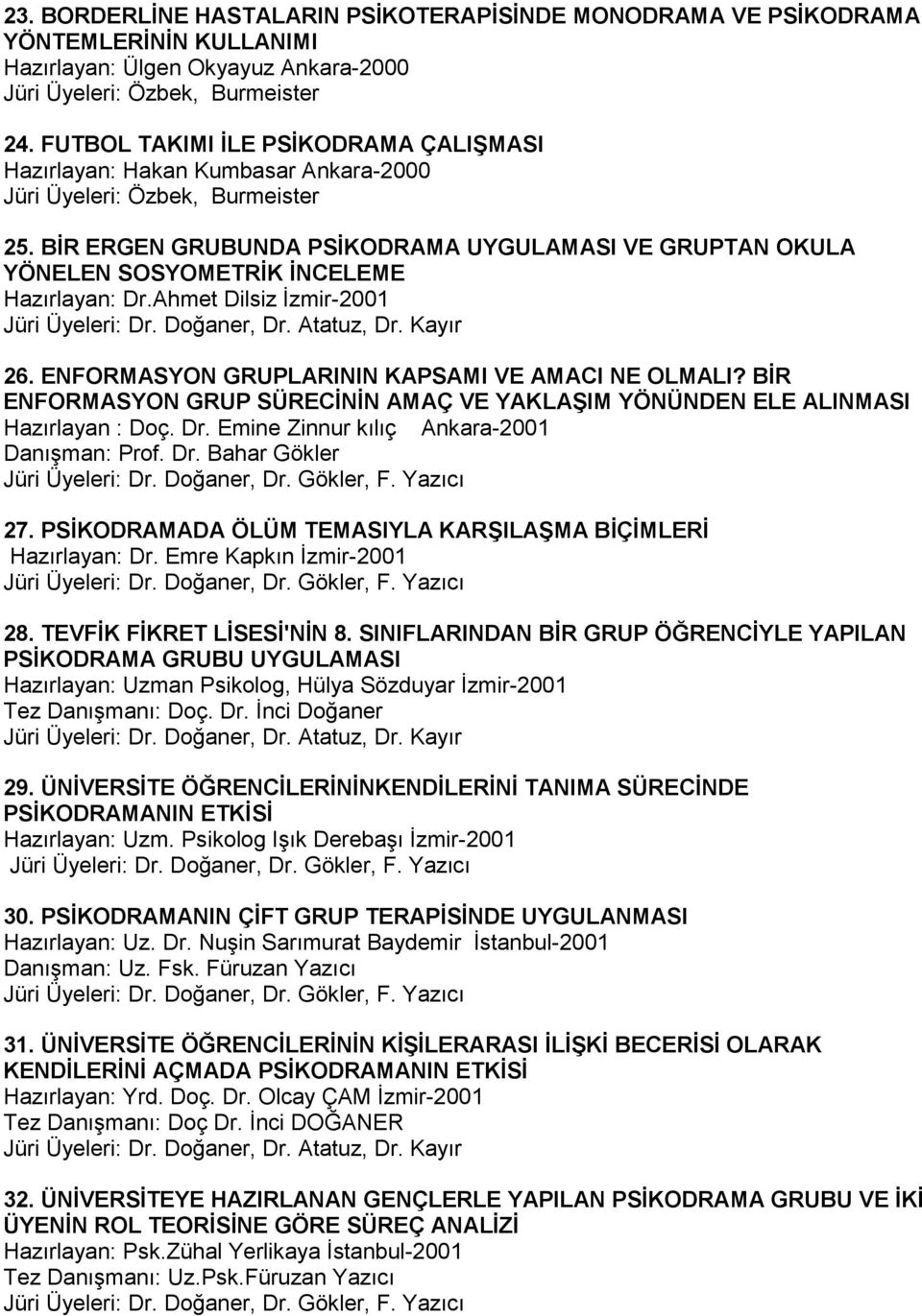 BİR ERGEN GRUBUNDA PSİKODRAMA UYGULAMASI VE GRUPTAN OKULA YÖNELEN SOSYOMETRİK İNCELEME Hazırlayan: Dr.Ahmet Dilsiz İzmir-2001 26. ENFORMASYON GRUPLARININ KAPSAMI VE AMACI NE OLMALI?