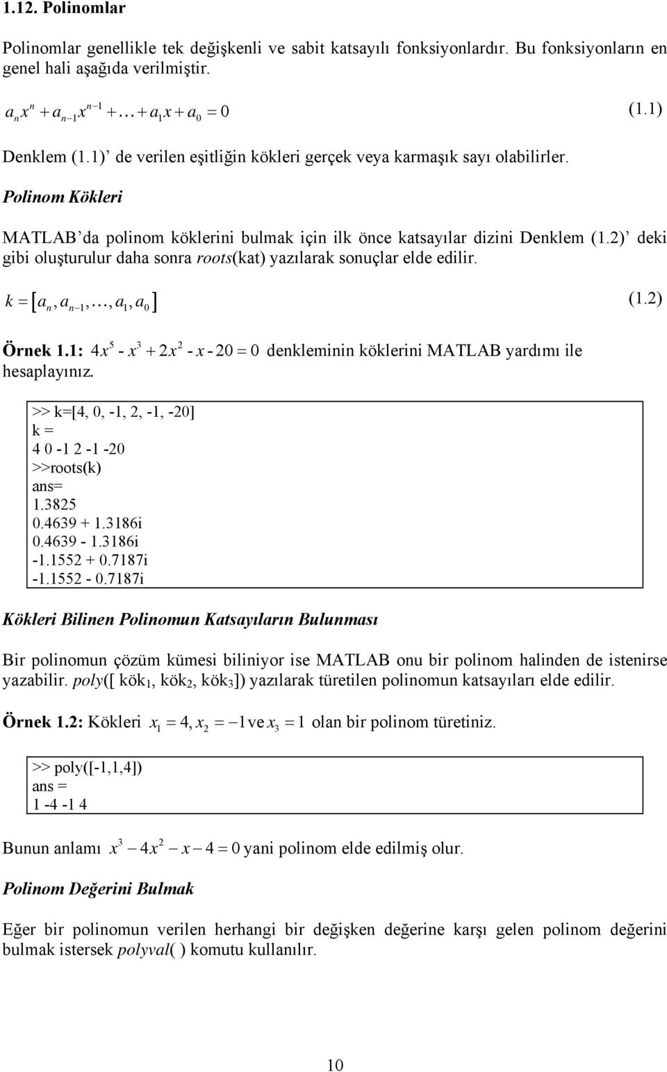 2) deki gibi oluşturulur daha sonra roots(kat) yazılarak sonuçlar elde edilir. [,,,, ] k = a a a a (1.2) n n 1 1 0 5 3 2 Örnek 1.