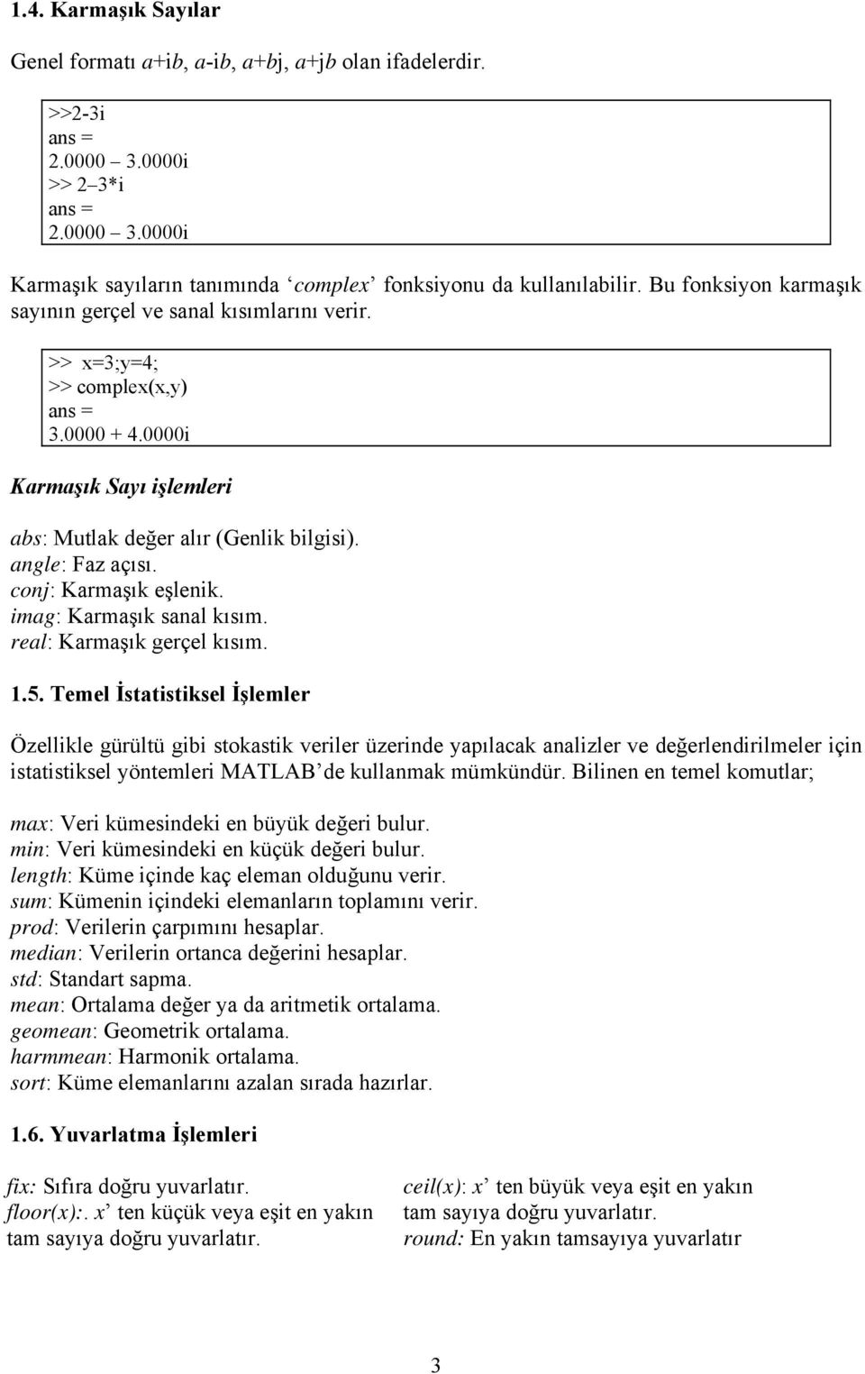 conj: Karmaşık eşlenik. imag: Karmaşık sanal kısım. real: Karmaşık gerçel kısım. 1.5.