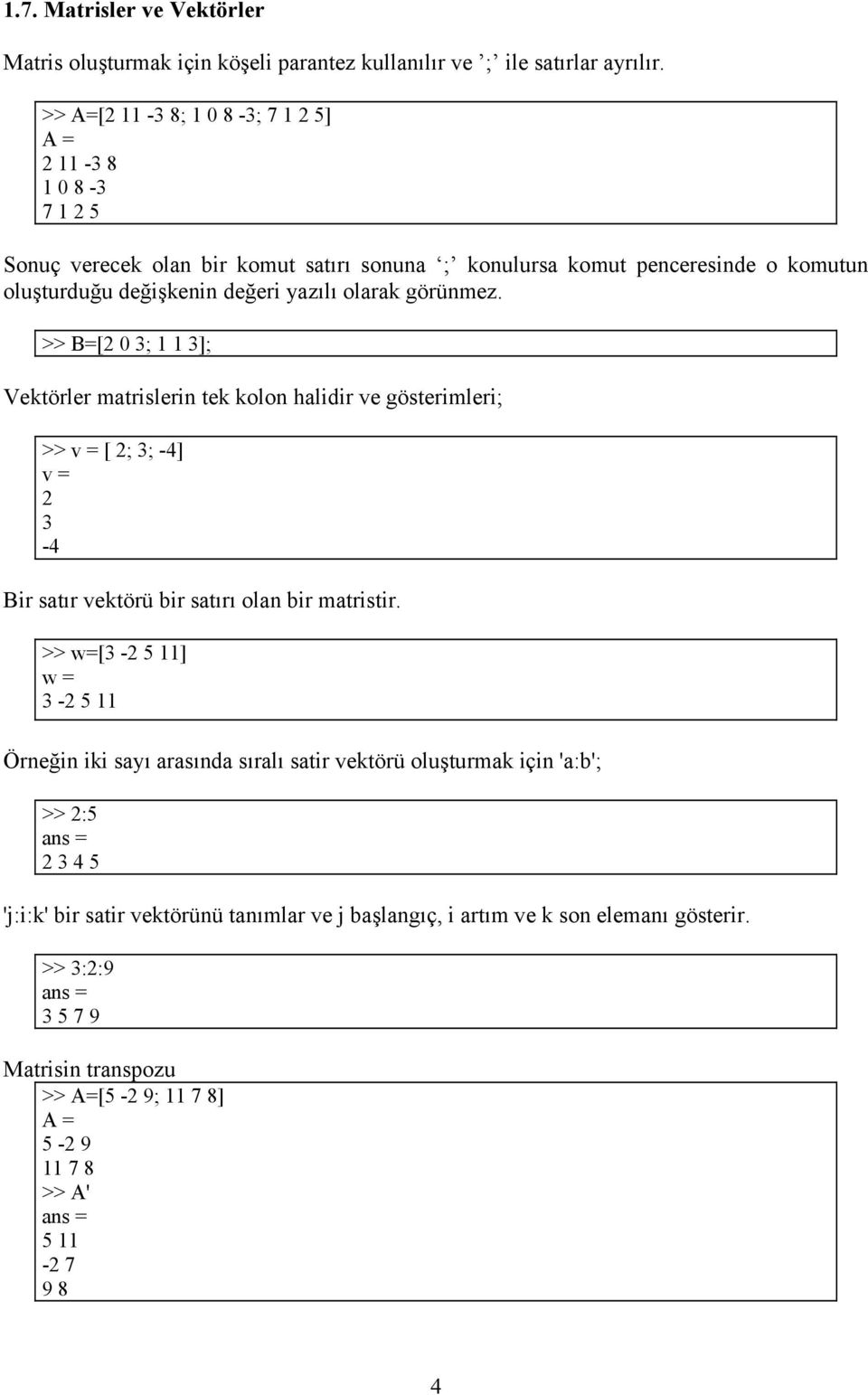 olarak görünmez. >> B=[2 0 3; 1 1 3]; Vektörler matrislerin tek kolon halidir ve gösterimleri; >> v = [ 2; 3; -4] v = 2 3-4 Bir satır vektörü bir satırı olan bir matristir.