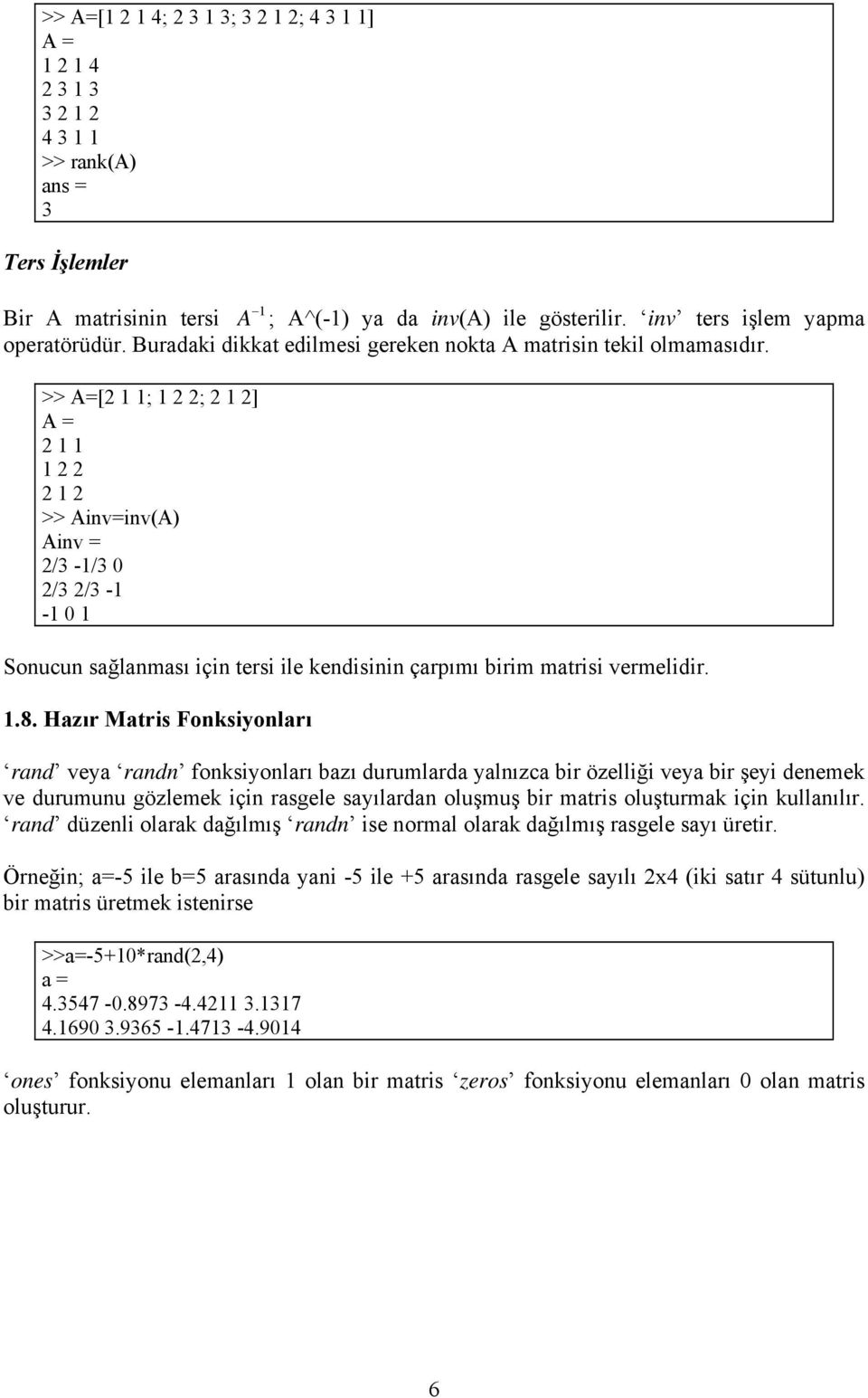 >> A=[2 1 1; 1 2 2; 2 1 2] A = 2 1 1 1 2 2 2 1 2 >> Ainv=inv(A) Ainv = 2/3-1/3 0 2/3 2/3-1 -1 0 1 Sonucun sağlanması için tersi ile kendisinin çarpımı birim matrisi vermelidir. 1.8.