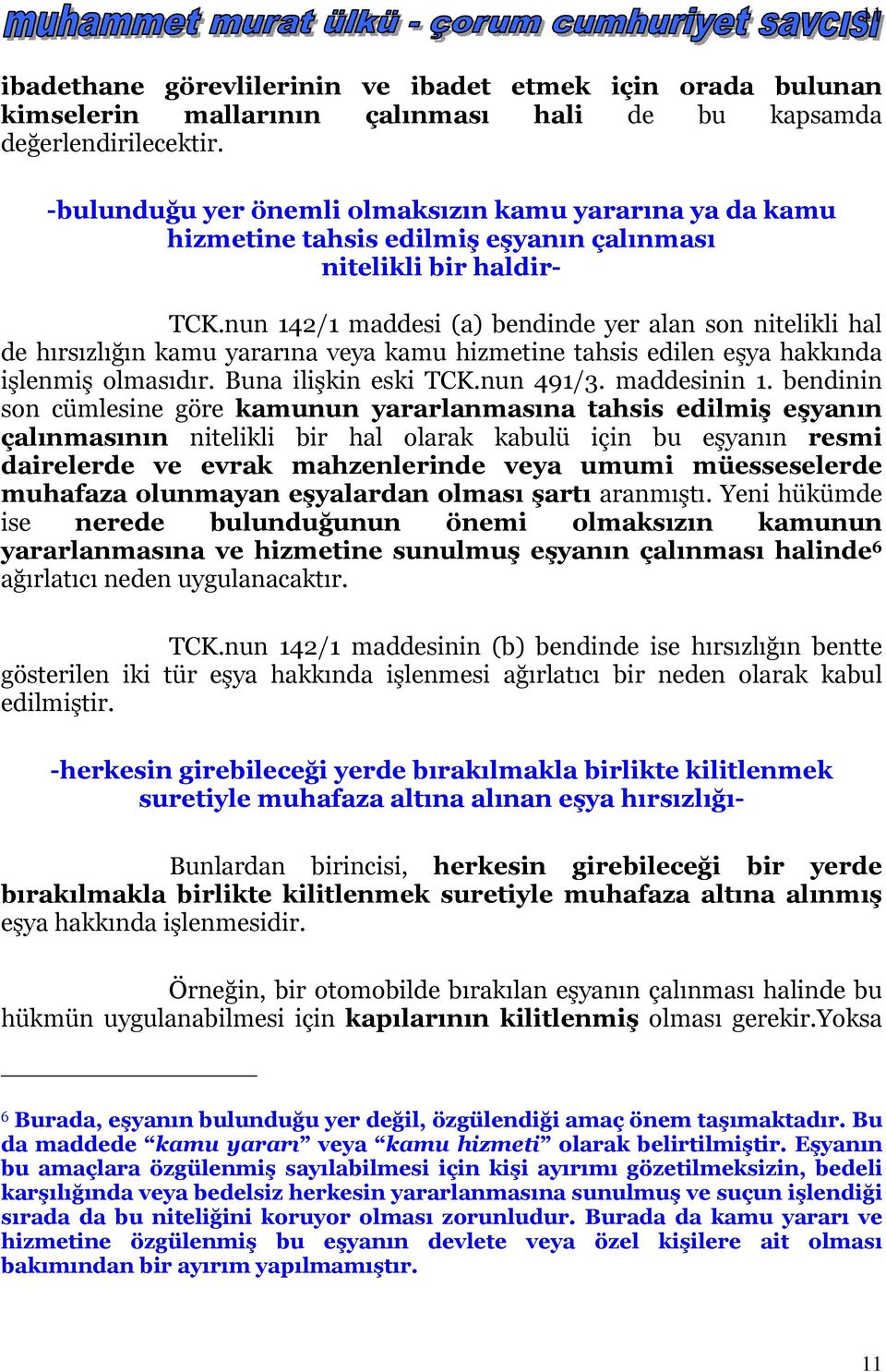 nun 142/1 maddesi (a) bendinde yer alan son nitelikli hal de hırsızlığın kamu yararına veya kamu hizmetine tahsis edilen eşya hakkında işlenmiş olmasıdır. Buna ilişkin eski TCK.nun 491/3.