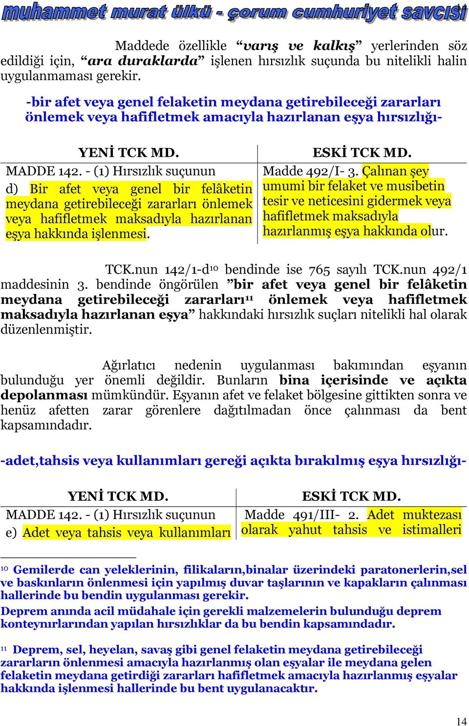 - (1) Hırsızlık suçunun d) Bir afet veya genel bir felâketin meydana getirebileceği zararları önlemek veya hafifletmek maksadıyla hazırlanan eşya hakkında işlenmesi. Madde 492/I- 3.