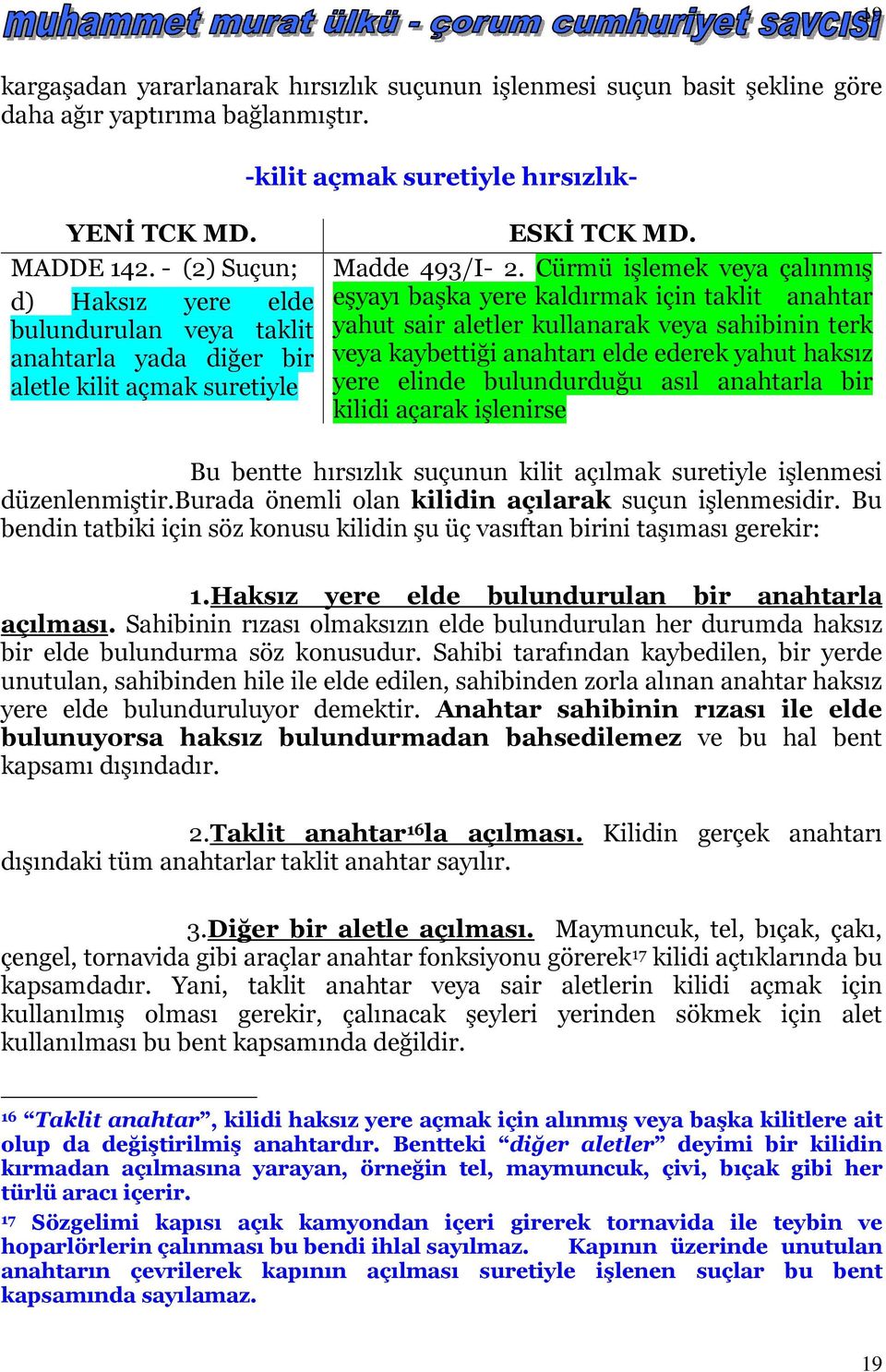 Cürmü işlemek veya çalınmış eşyayı başka yere kaldırmak için taklit anahtar yahut sair aletler kullanarak veya sahibinin terk veya kaybettiği anahtarı elde ederek yahut haksız yere elinde