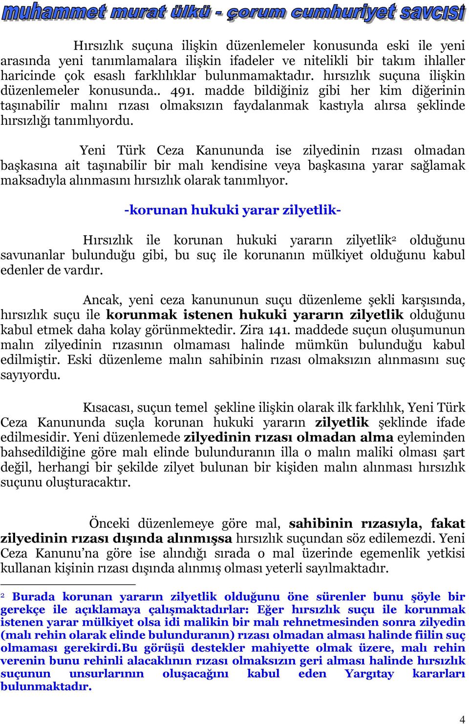 Yeni Türk Ceza Kanununda ise zilyedinin rızası olmadan başkasına ait taşınabilir bir malı kendisine veya başkasına yarar sağlamak maksadıyla alınmasını hırsızlık olarak tanımlıyor.