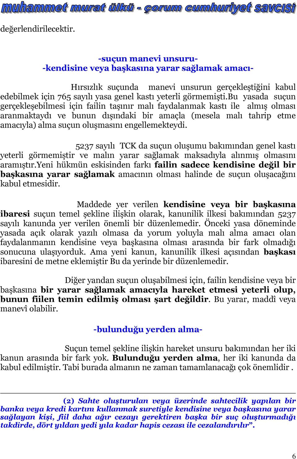 bu yasada suçun gerçekleşebilmesi için failin taşınır malı faydalanmak kastı ile almış olması aranmaktaydı ve bunun dışındaki bir amaçla (mesela malı tahrip etme amacıyla) alma suçun oluşmasını