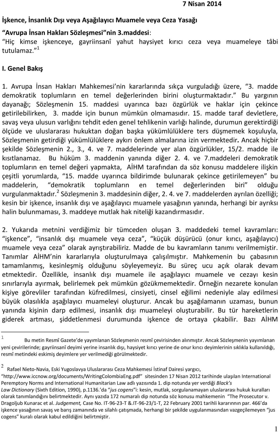 madde demokratik toplumların en temel değerlerinden birini oluşturmaktadır. Bu yargının dayanağı; Sözleşmenin 15. maddesi uyarınca bazı özgürlük ve haklar için çekince getirilebilirken, 3.