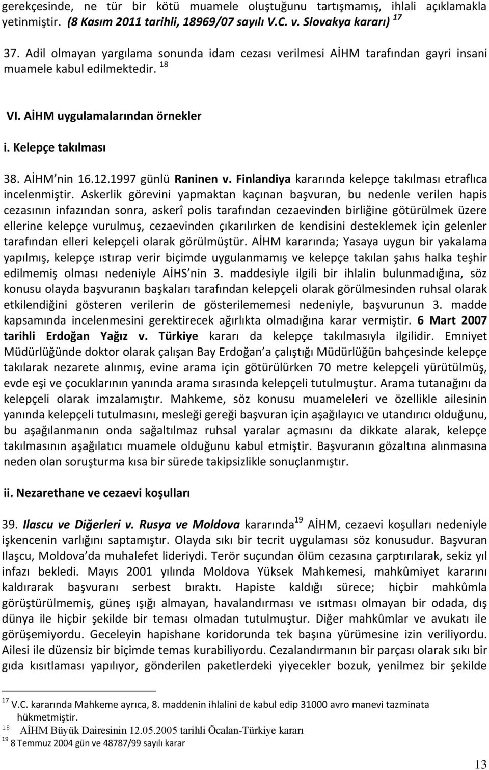 1997 günlü Raninen v. Finlandiya kararında kelepçe takılması etraflıca incelenmiştir.