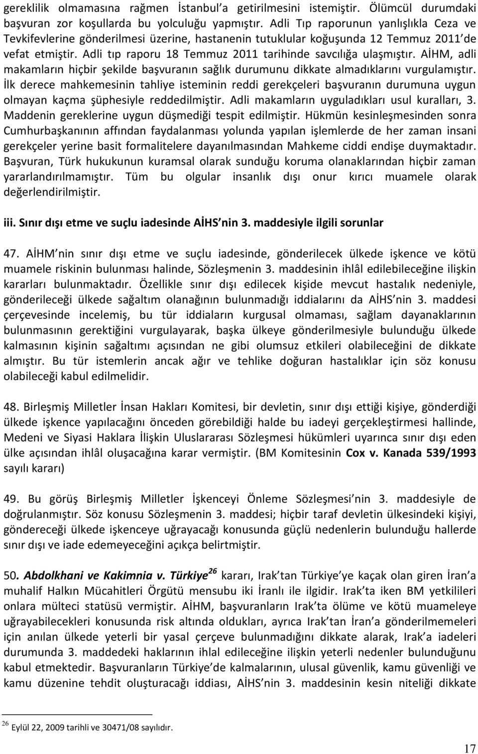 Adli tıp raporu 18 Temmuz 2011 tarihinde savcılığa ulaşmıştır. AİHM, adli makamların hiçbir şekilde başvuranın sağlık durumunu dikkate almadıklarını vurgulamıştır.