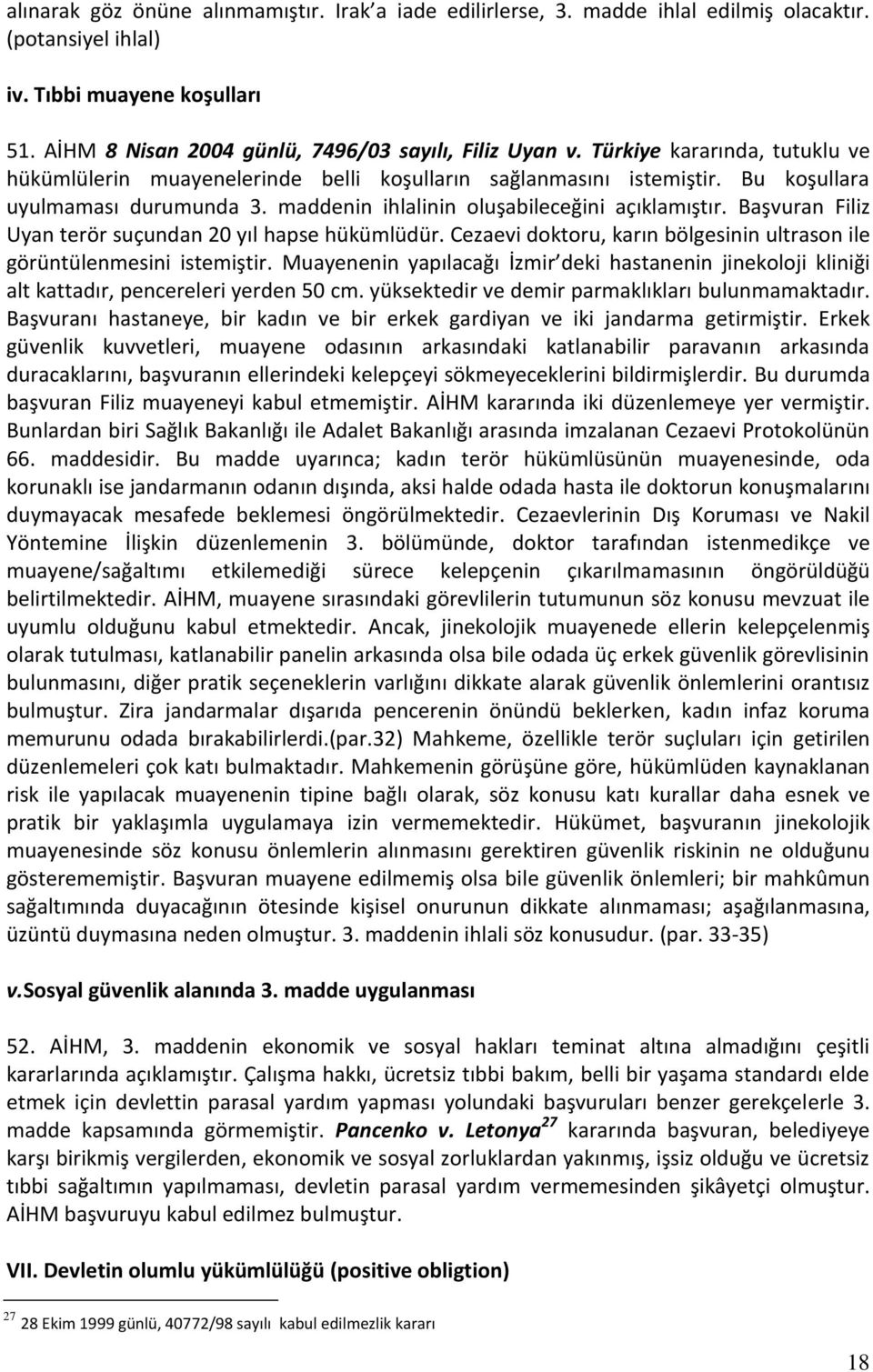 Başvuran Filiz Uyan terör suçundan 20 yıl hapse hükümlüdür. Cezaevi doktoru, karın bölgesinin ultrason ile görüntülenmesini istemiştir.