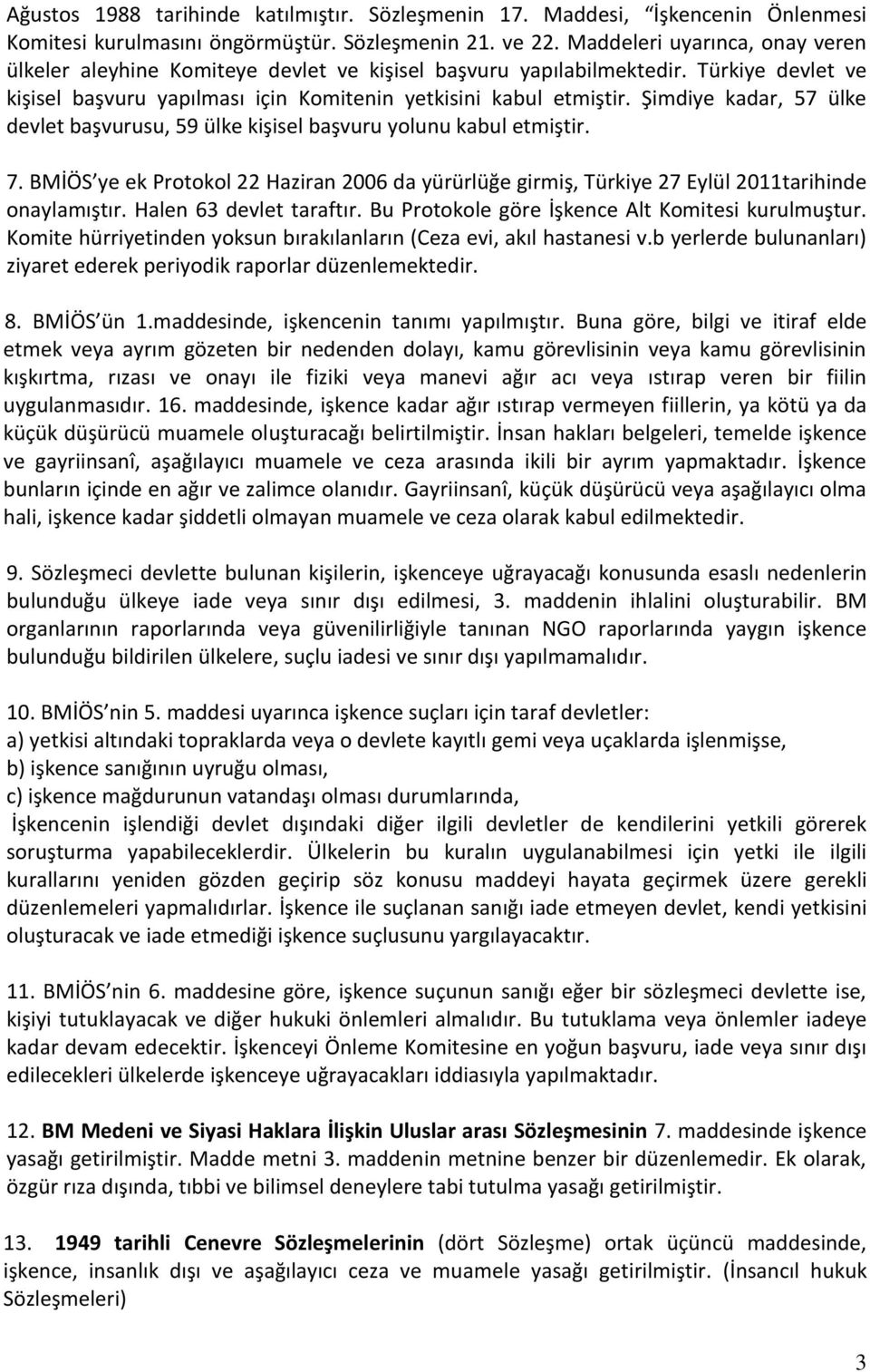 Şimdiye kadar, 57 ülke devlet başvurusu, 59 ülke kişisel başvuru yolunu kabul etmiştir. 7. BMİÖS ye ek Protokol 22 Haziran 2006 da yürürlüğe girmiş, Türkiye 27 Eylül 2011tarihinde onaylamıştır.