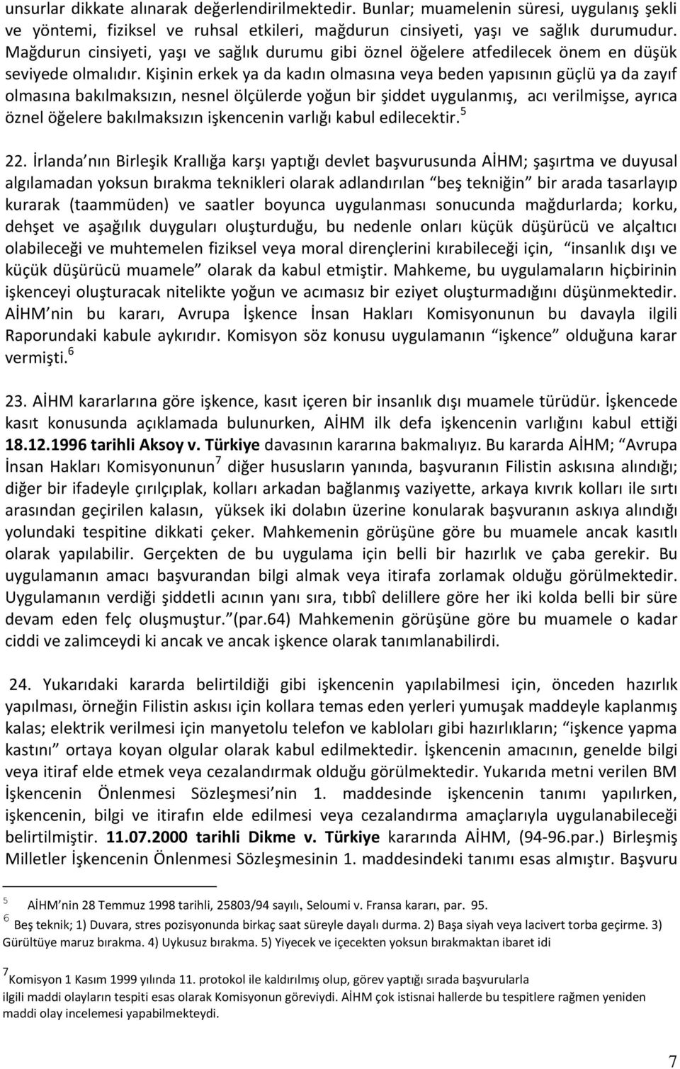 Kişinin erkek ya da kadın olmasına veya beden yapısının güçlü ya da zayıf olmasına bakılmaksızın, nesnel ölçülerde yoğun bir şiddet uygulanmış, acı verilmişse, ayrıca öznel öğelere bakılmaksızın