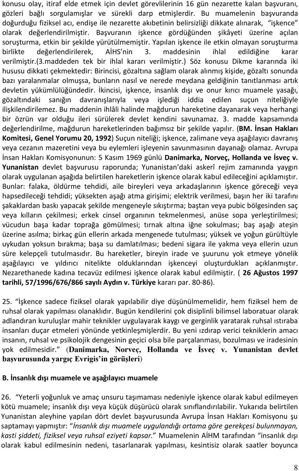 Başvuranın işkence gördüğünden şikâyeti üzerine açılan soruşturma, etkin bir şekilde yürütülmemiştir. Yapılan işkence ile etkin olmayan soruşturma birlikte değerlendirilerek, AİHS nin 3.