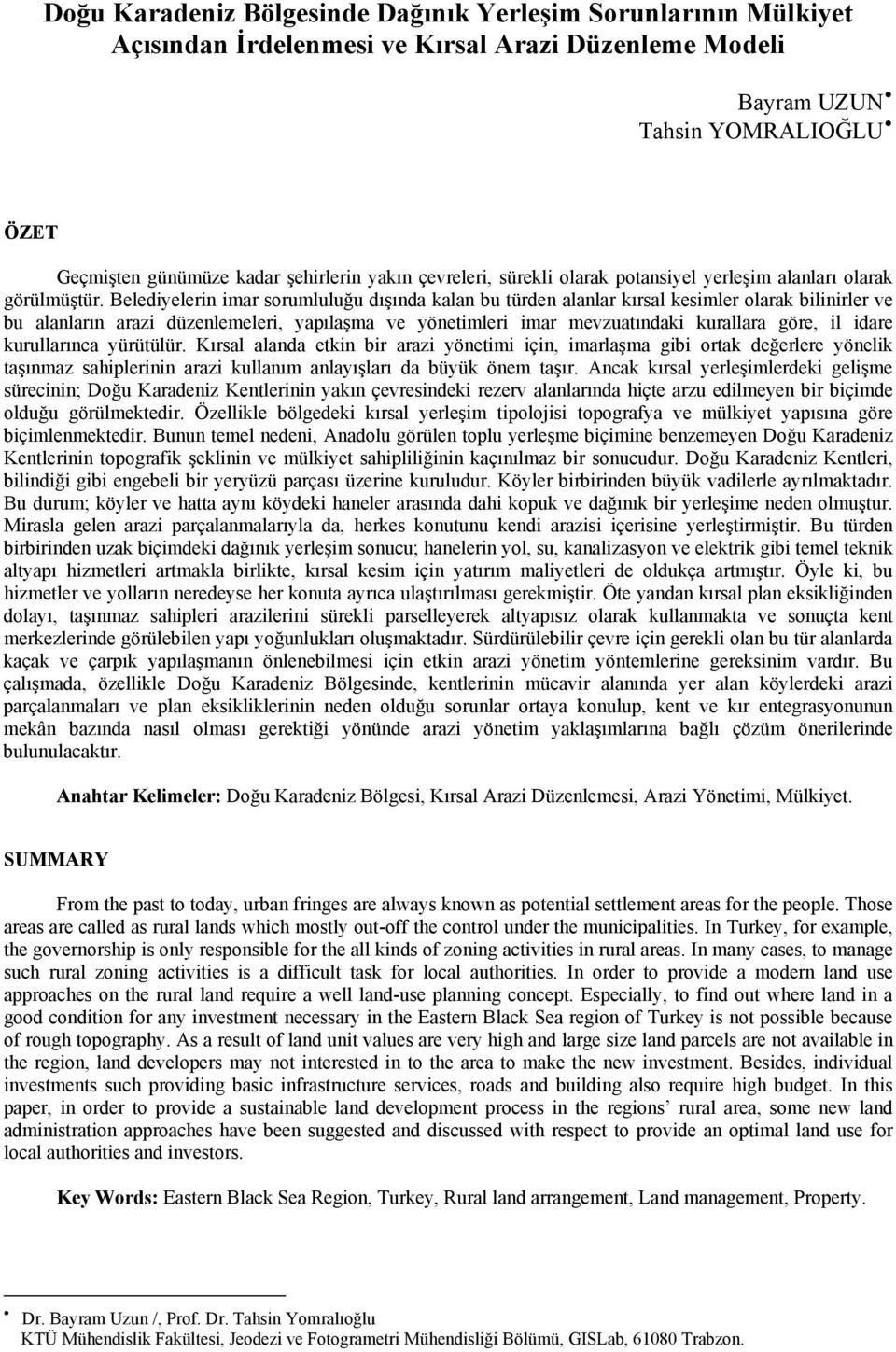 Belediyelerin imar sorumluluğu dışında kalan bu türden alanlar kırsal kesimler olarak bilinirler ve bu alanların arazi düzenlemeleri, yapılaşma ve yönetimleri imar mevzuatındaki kurallara göre, il