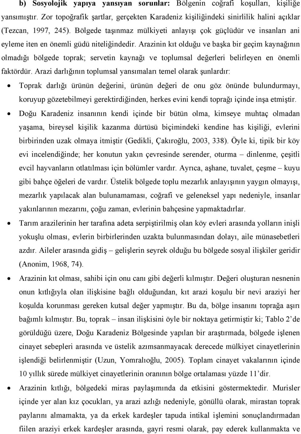 Arazinin kıt olduğu ve başka bir geçim kaynağının olmadığı bölgede toprak; servetin kaynağı ve toplumsal değerleri belirleyen en önemli faktördür.