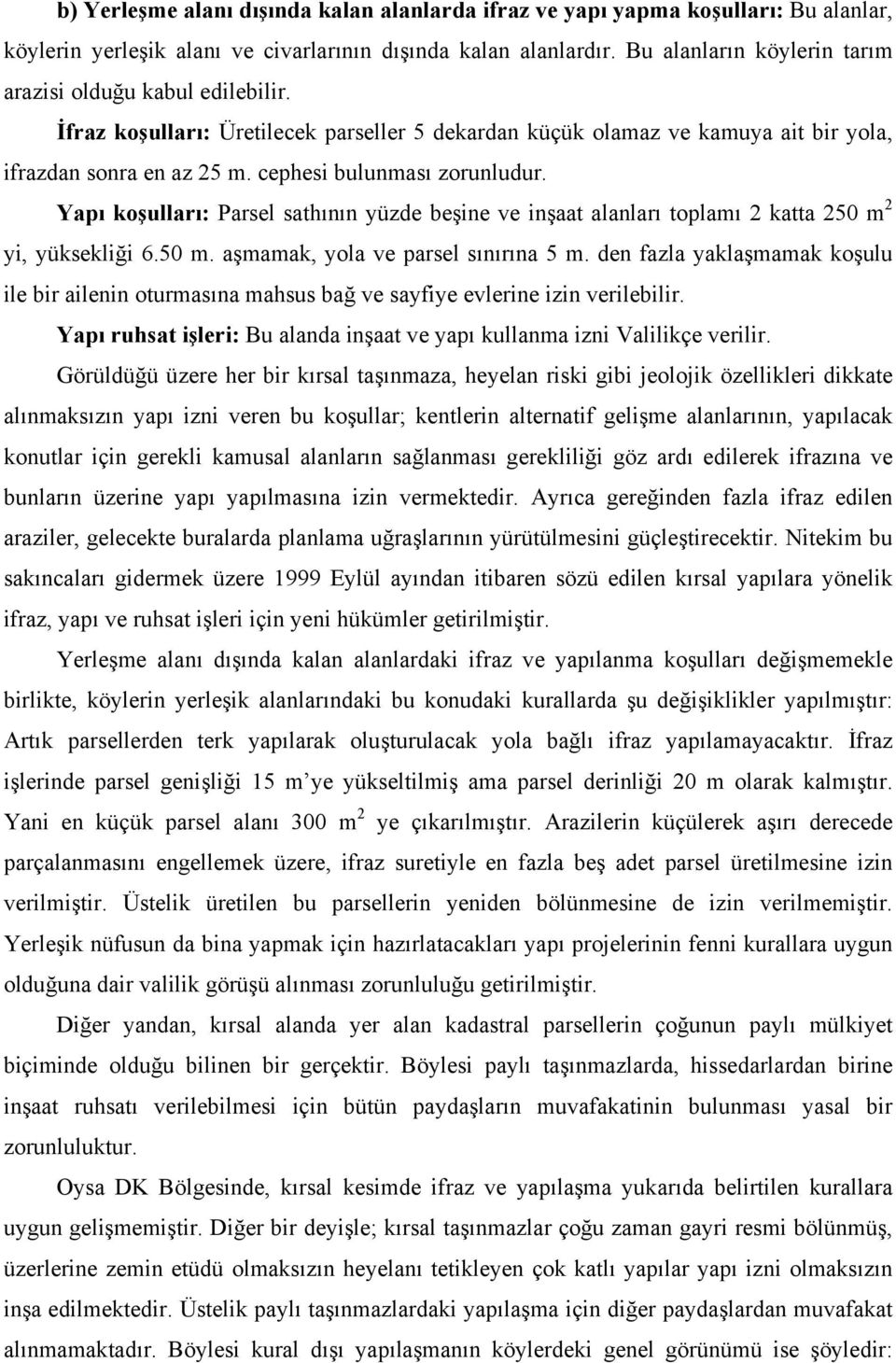 cephesi bulunması zorunludur. Yapı koşulları: Parsel sathının yüzde beşine ve inşaat alanları toplamı 2 katta 250 m 2 yi, yüksekliği 6.50 m. aşmamak, yola ve parsel sınırına 5 m.