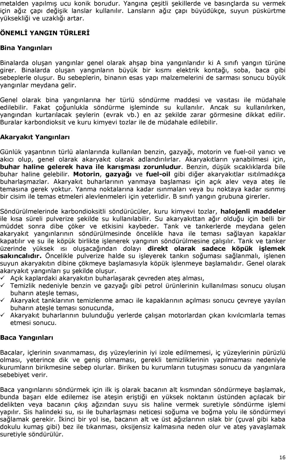 ÖNEMLİ YANGIN TÜRLERİ Bina Yangınları Binalarda oluşan yangınlar genel olarak ahşap bina yangınlarıdır ki A sınıfı yangın türüne girer.