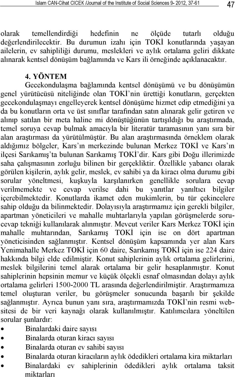 4. YÖNTEM Gecekondulaşma bağlamında kentsel dönüşümü ve bu dönüşümün genel yürütücüsü niteliğinde olan TOKİ nin ürettiği konutların, gerçekten gecekondulaşmayı engelleyerek kentsel dönüşüme hizmet