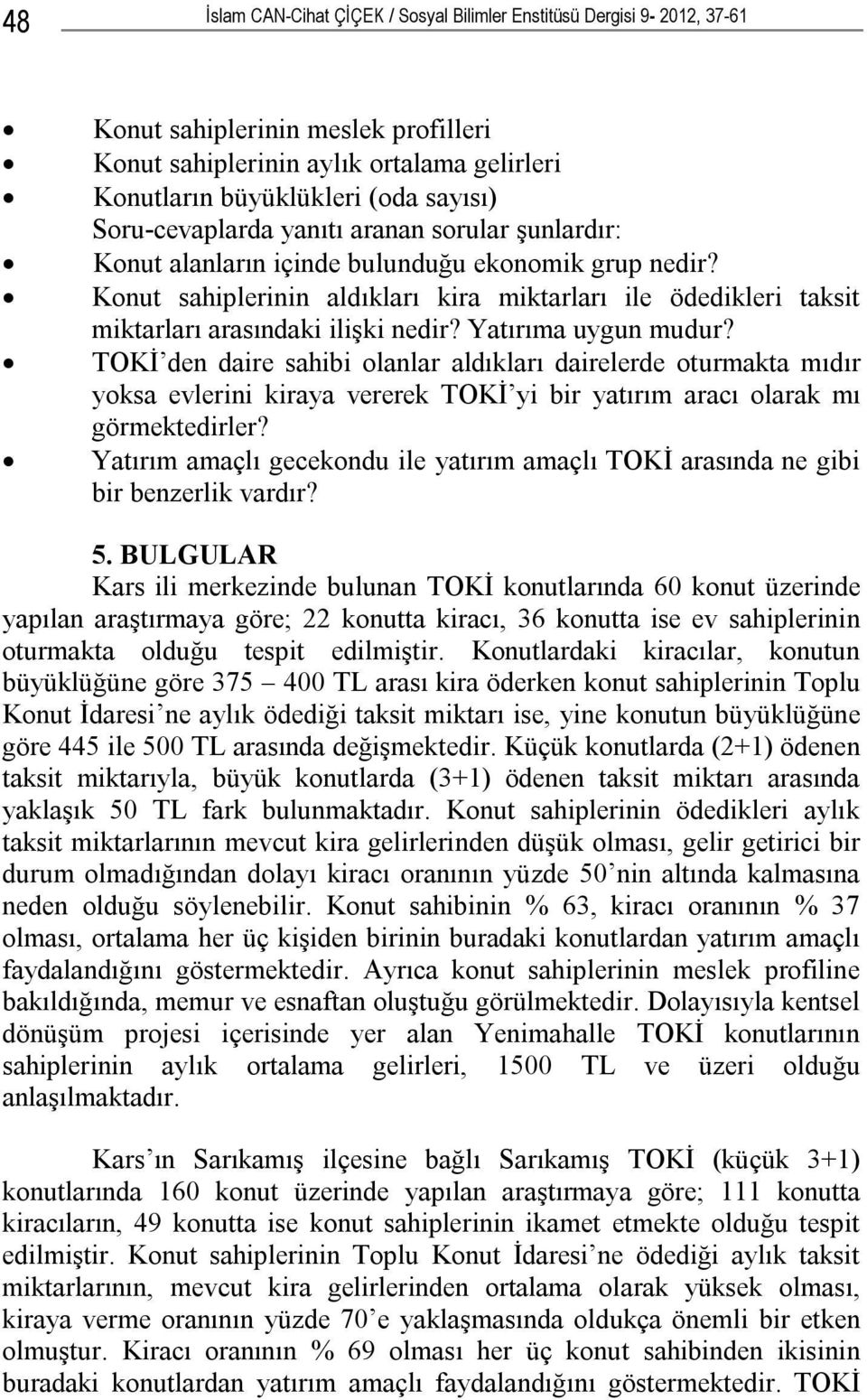 Konut sahiplerinin aldıkları kira miktarları ile ödedikleri taksit miktarları arasındaki ilişki nedir? Yatırıma uygun mudur?