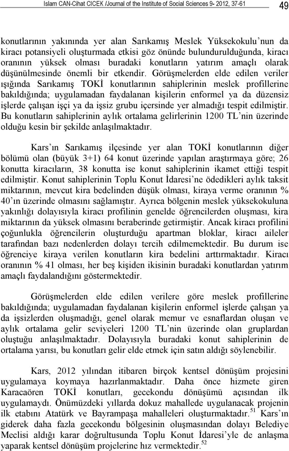 Görüşmelerden elde edilen veriler ışığında Sarıkamış TOKİ konutlarının sahiplerinin meslek profillerine bakıldığında; uygulamadan faydalanan kişilerin enformel ya da düzensiz işlerde çalışan işçi ya