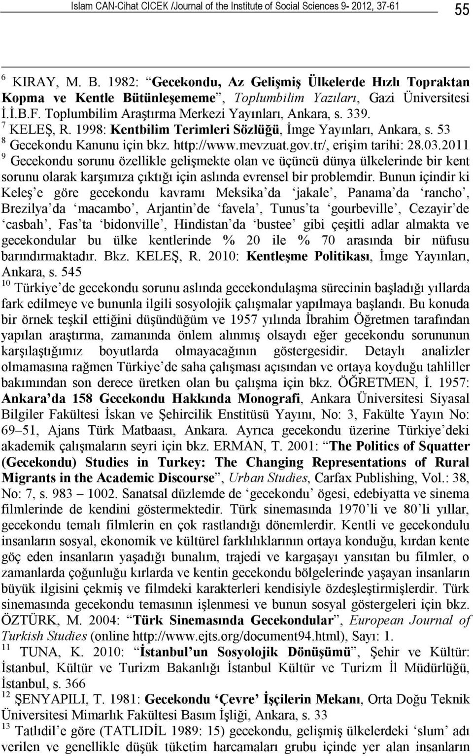 7 KELEŞ, R. 1998: Kentbilim Terimleri Sözlüğü, İmge Yayınları, Ankara, s. 53 8 Gecekondu Kanunu için bkz. http://www.mevzuat.gov.tr/, erişim tarihi: 28.03.