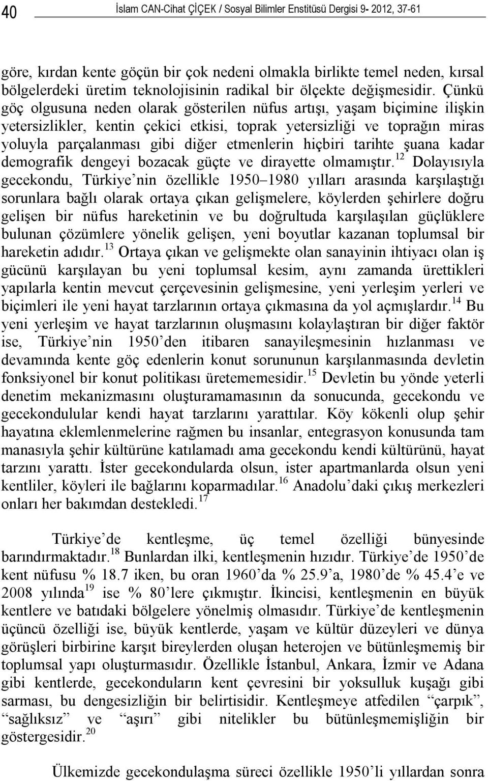 Çünkü göç olgusuna neden olarak gösterilen nüfus artışı, yaşam biçimine ilişkin yetersizlikler, kentin çekici etkisi, toprak yetersizliği ve toprağın miras yoluyla parçalanması gibi diğer etmenlerin