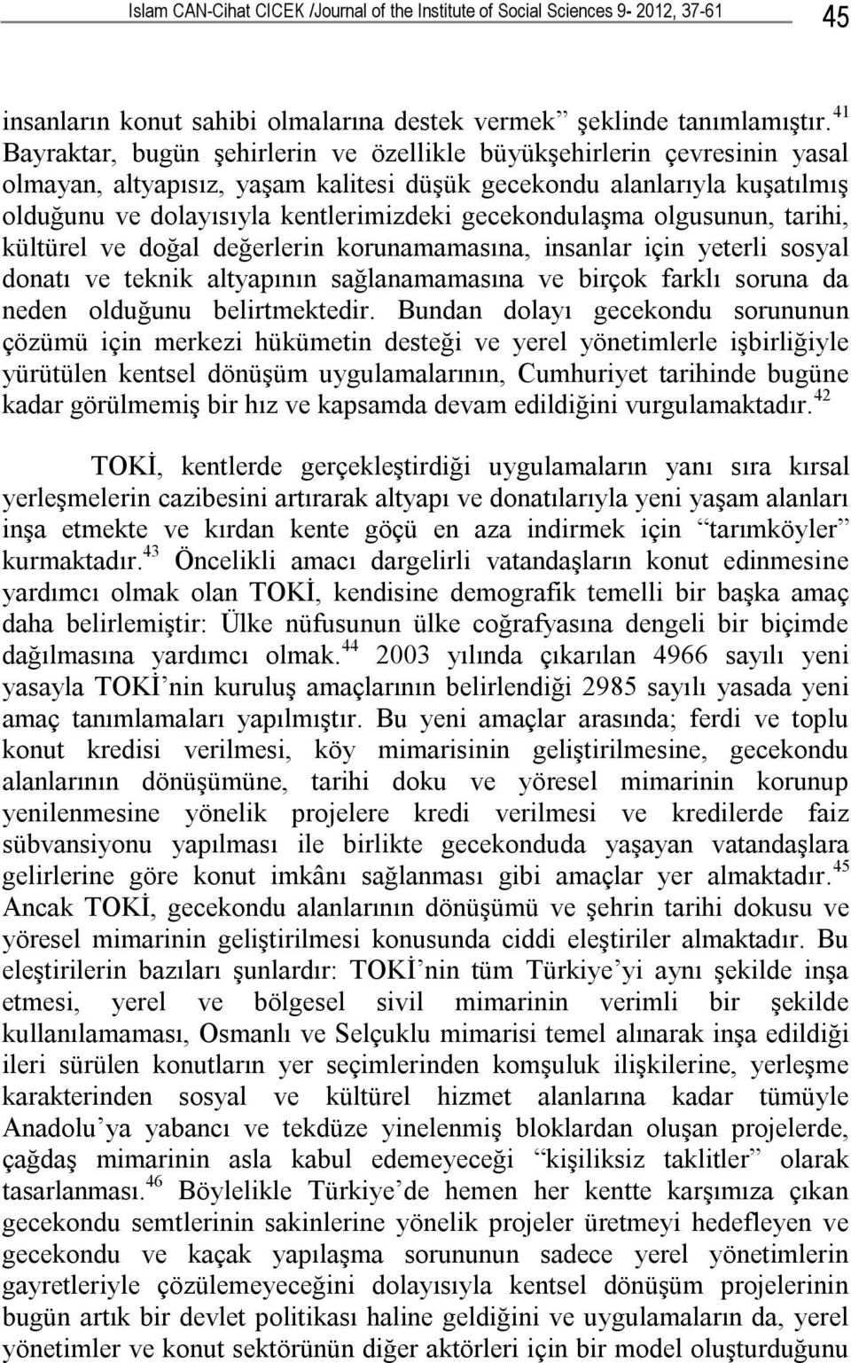 gecekondulaşma olgusunun, tarihi, kültürel ve doğal değerlerin korunamamasına, insanlar için yeterli sosyal donatı ve teknik altyapının sağlanamamasına ve birçok farklı soruna da neden olduğunu