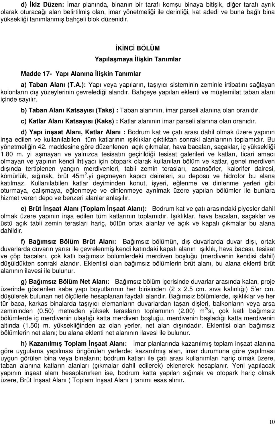 anına İlişkin Tanımlar a) Taban Alanı (T.A.): Yapı veya yapıların, taşıyıcı sisteminin zeminle irtibatını sağlayan kolonların dış yüzeylerinin çevrelediği alandır.