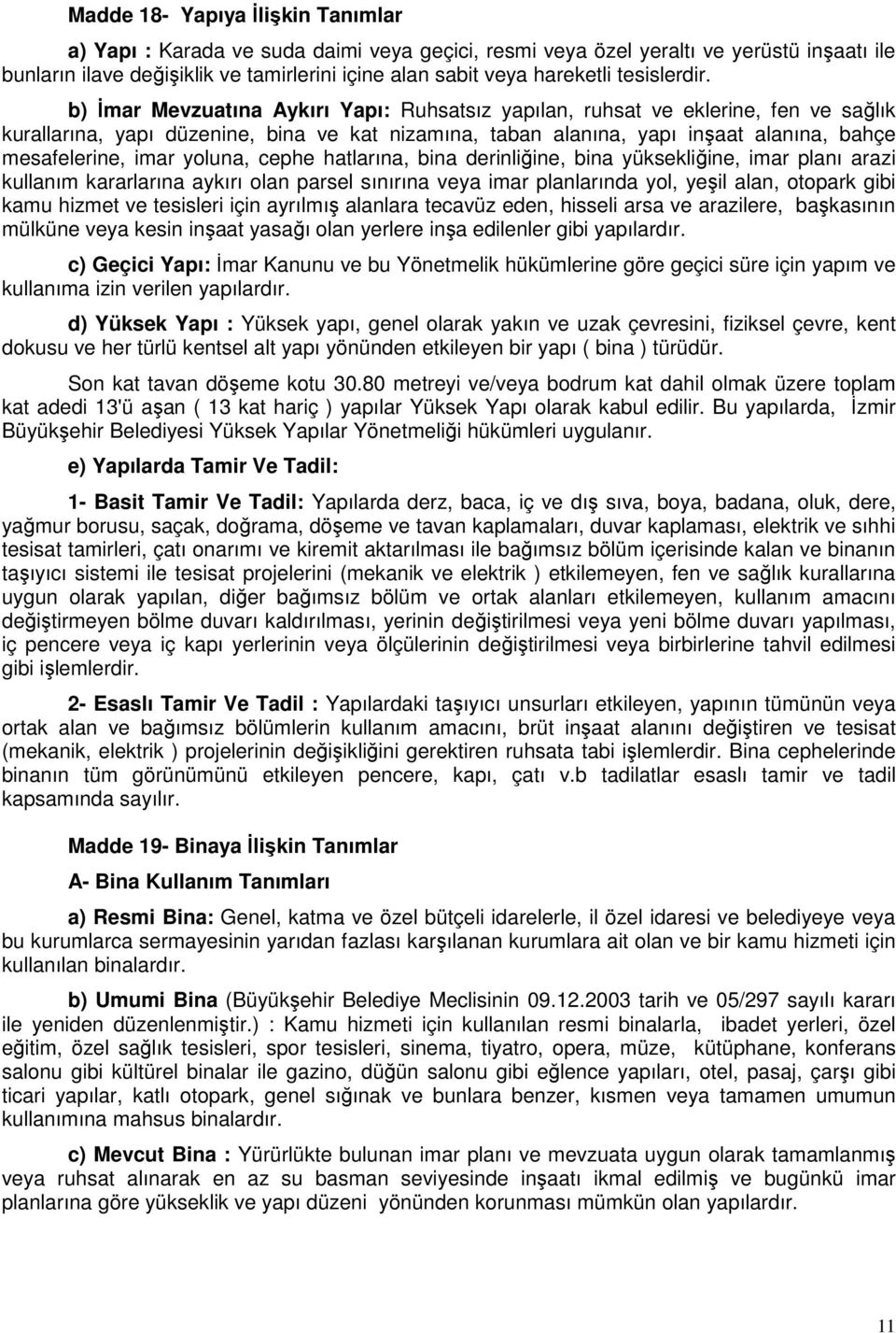 b) İmar Mevzuatına Aykırı Yapı: Ruhsatsız yapılan, ruhsat ve eklerine, fen ve sağlık kurallarına, yapı düzenine, bina ve kat nizamına, taban alanına, yapı inşaat alanına, bahçe mesafelerine, imar