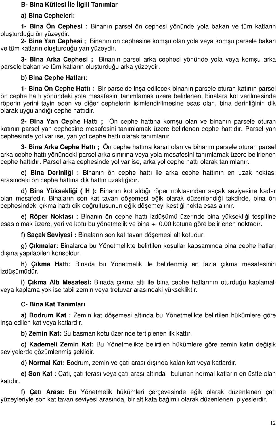 3- Bina Arka Cephesi ; Binanın parsel arka cephesi yönünde yola veya komşu arka parsele bakan ve tüm katların oluşturduğu arka yüzeydir.