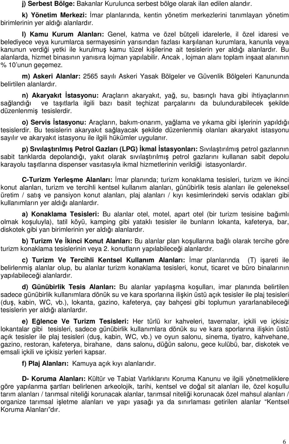 ile kurulmuş kamu tüzel kişilerine ait tesislerin yer aldığı alanlardır. Bu alanlarda, hizmet binasının yanısıra lojman yapılabilir. Ancak, lojman alanı toplam inşaat alanının % 10 unun geçemez.