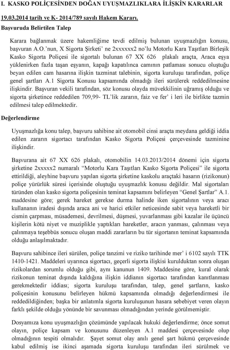 nun, X Sigorta Şirketi ne 2xxxxxx2 no lu Motorlu Kara Taşıtları Birleşik Kasko Sigorta Poliçesi ile sigortalı bulunan 67 XX 626 plakalı araçta, Araca eşya yüklenirken fazla taşan eşyanın, kapağı