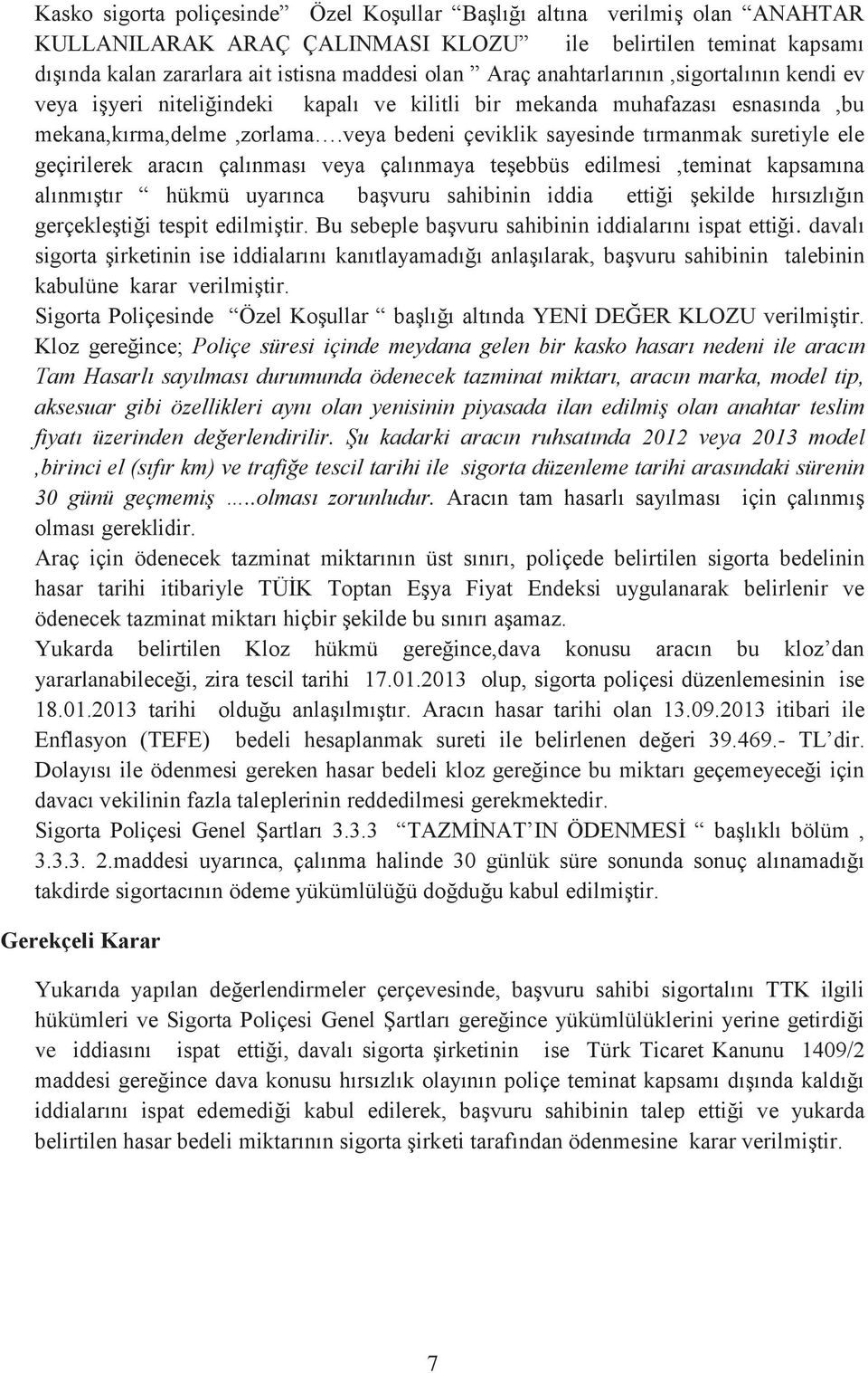 veya bedeni çeviklik sayesinde tırmanmak suretiyle ele geçirilerek aracın çalınması veya çalınmaya teşebbüs edilmesi,teminat kapsamına alınmıştır hükmü uyarınca başvuru sahibinin iddia ettiği şekilde