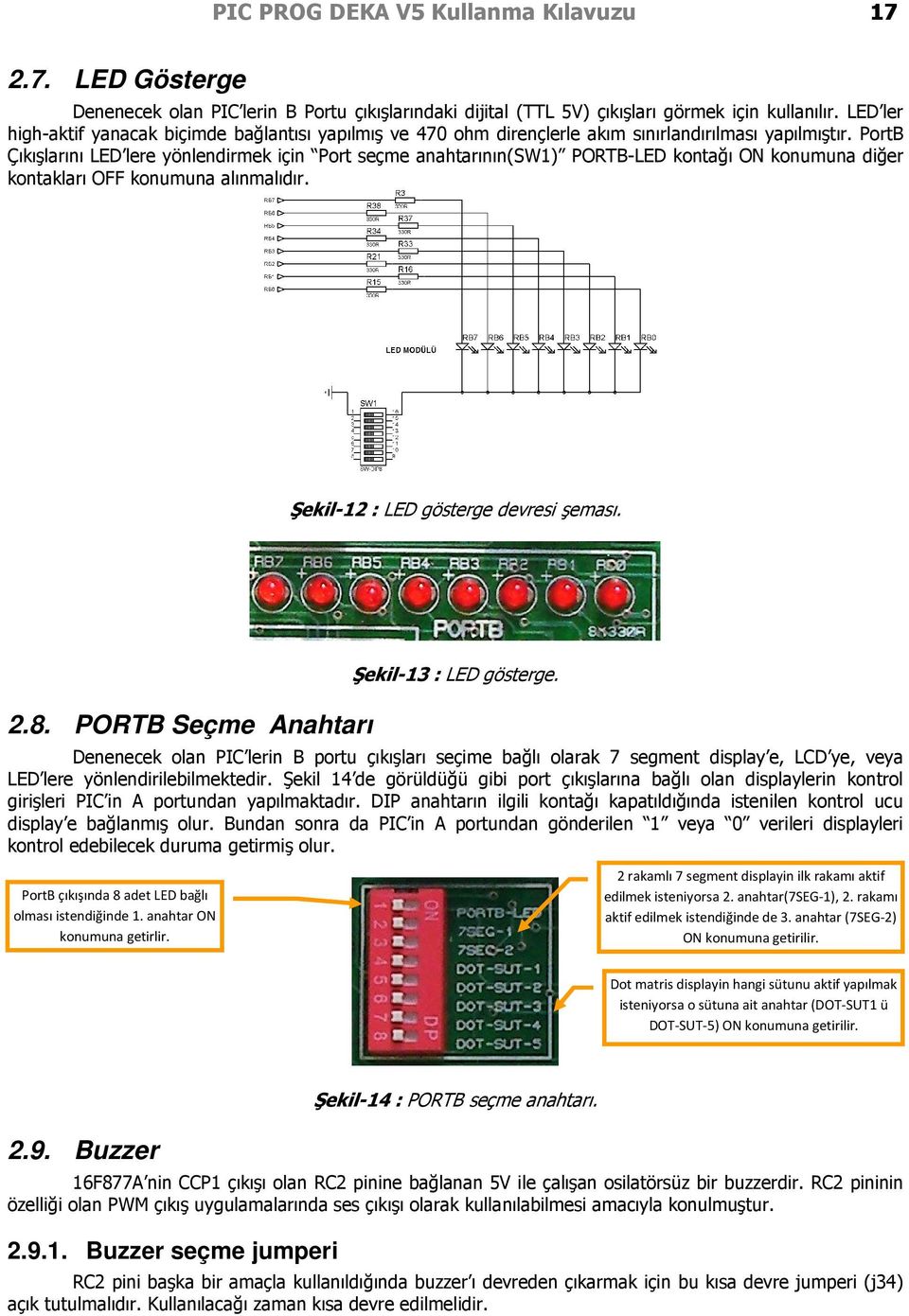 PortB Çıkışlarını LED lere yönlendirmek için Port seçme anahtarının(sw1) PORTB-LED kontağı ON konumuna diğer kontakları OFF konumuna alınmalıdır. Şekil-12 : LED gösterge devresi şeması. 2.8.