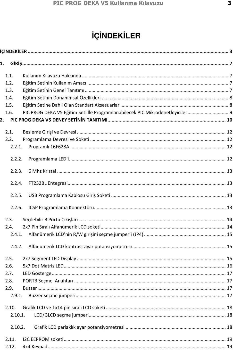 PIC PROG DEKA V5 DENEY SETİNİN TANITIMI...10 2.1. Besleme Girişi ve Devresi...12 2.2. Programlama Devresi ve Soketi...12 2.2.1. Programlı 16F628A...12 2.2.2. Programlama LED i...12 2.2.3.