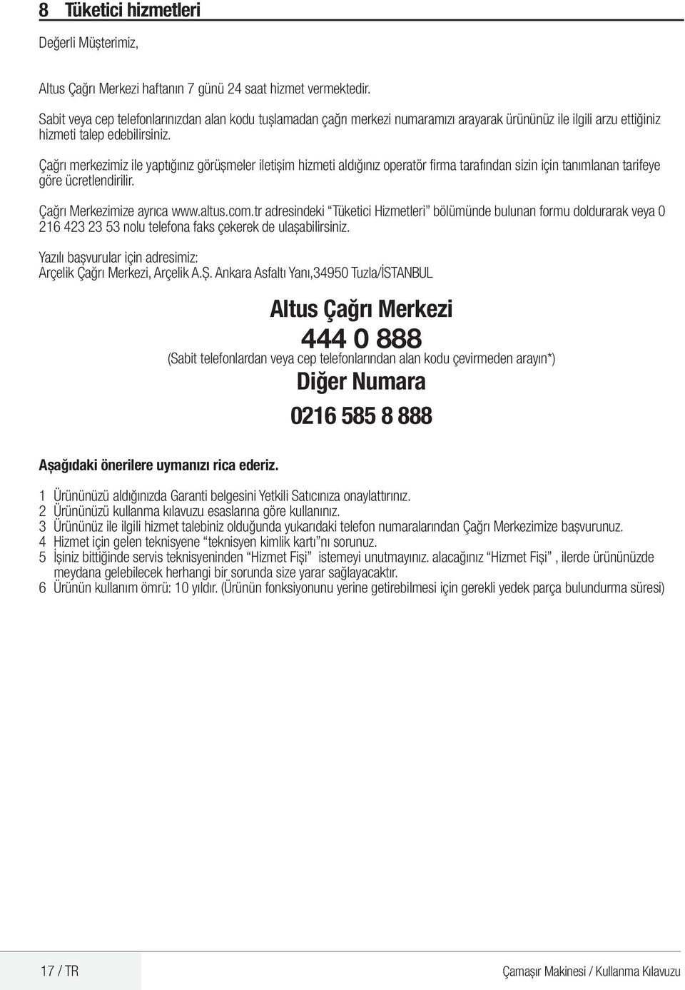 Çağrı merkezimiz ile yaptığınız görüşmeler iletişim hizmeti aldığınız operatör firma tarafından sizin için tanımlanan tarifeye göre ücretlendirilir. Çağrı Merkezimize ayrıca www.altus.com.