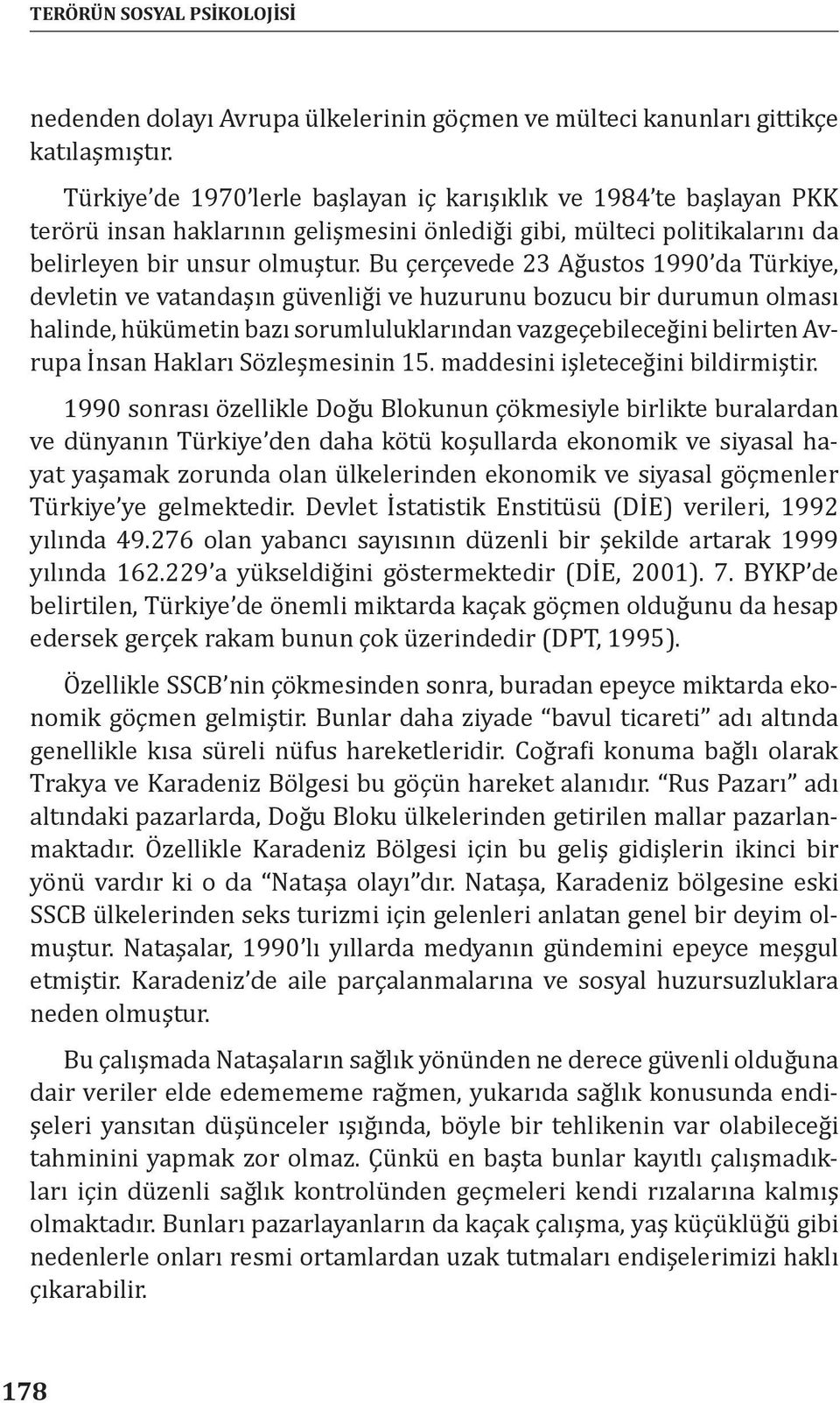 Bu çerçevede 23 Ağustos 1990 da Türkiye, devletin ve vatandaşın güvenliği ve huzurunu bozucu bir durumun olması halinde, hükümetin bazı sorumluluklarından vazgeçebileceğini belirten Avrupa İnsan