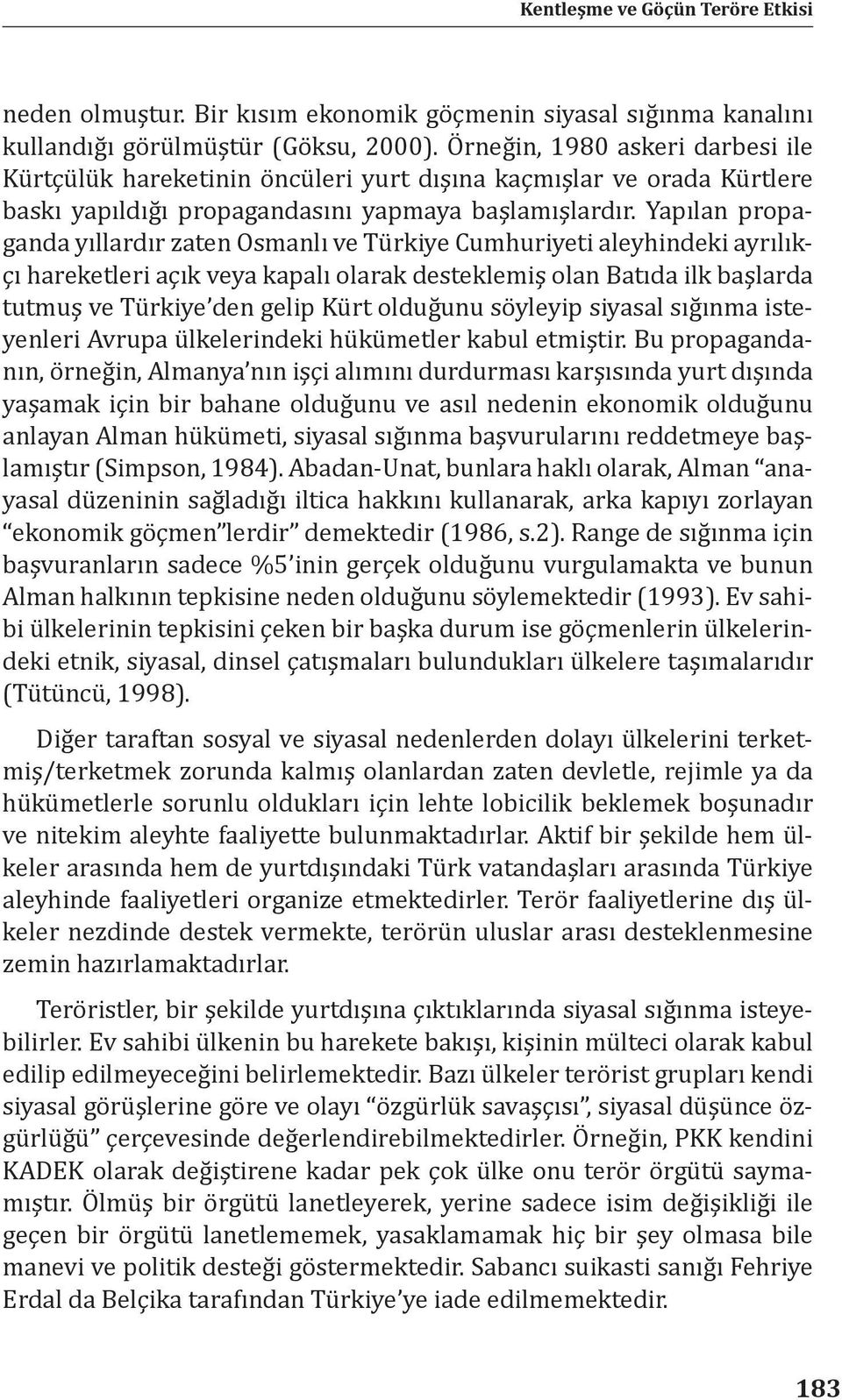 Yapılan propaganda yıllardır zaten Osmanlı ve Türkiye Cumhuriyeti aleyhindeki ayrılıkçı hareketleri açık veya kapalı olarak desteklemiş olan Batıda ilk başlarda tutmuş ve Türkiye den gelip Kürt