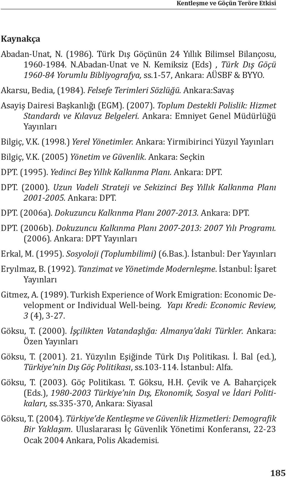 Toplum Destekli Polislik: Hizmet Standardı ve Kılavuz Belgeleri. Ankara: Emniyet Genel Müdürlüğü Yayınları Bilgiç, V.K. (1998.) Yerel Yönetimler. Ankara: Yirmibirinci Yüzyıl Yayınları Bilgiç, V.K. (2005) Yönetim ve Güvenlik.